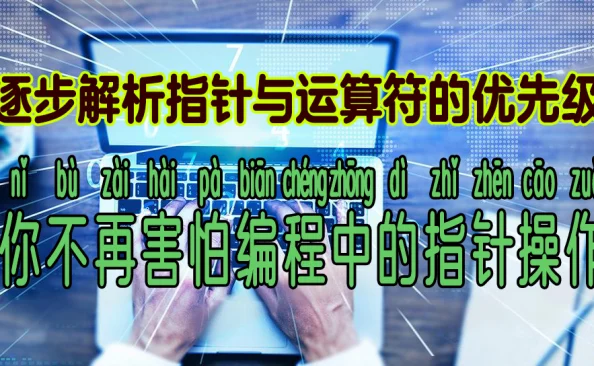 逐步解析指针与运算符的优先级，让你不再害怕编程中的指针操作